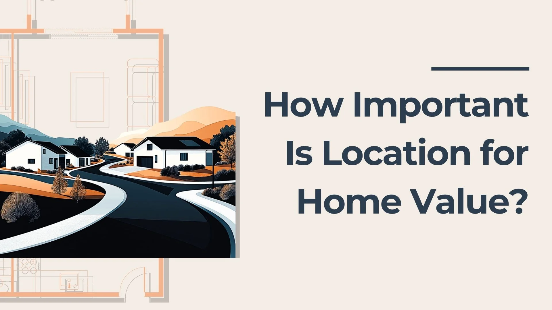 Illustration of a suburban neighborhood with houses and hills. Text reads, How Important Is Location for Home Value? in large, bold letters. Background includes faint architectural floor plans.