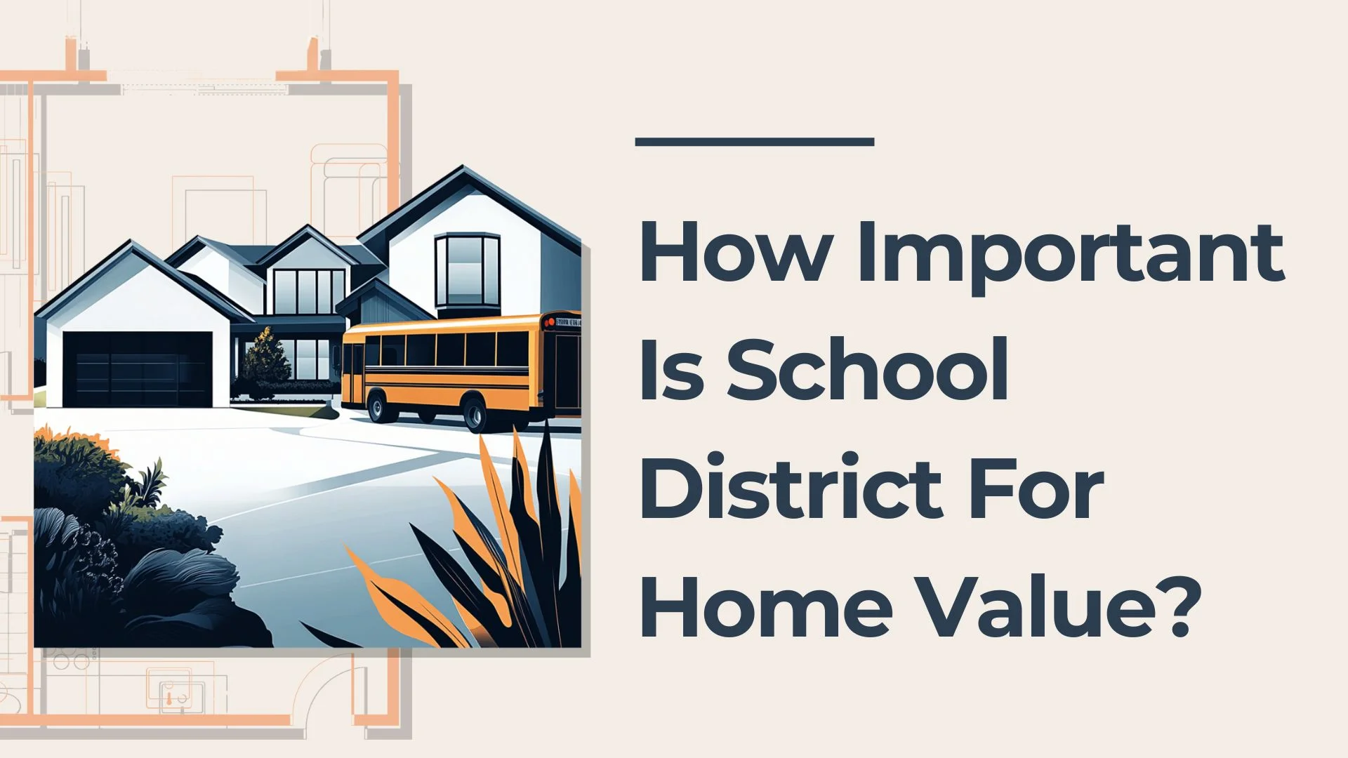 Illustration of a suburban house with a school bus in front. Text reads, How Important Is School District For Home Value? The background features faint architectural plans.