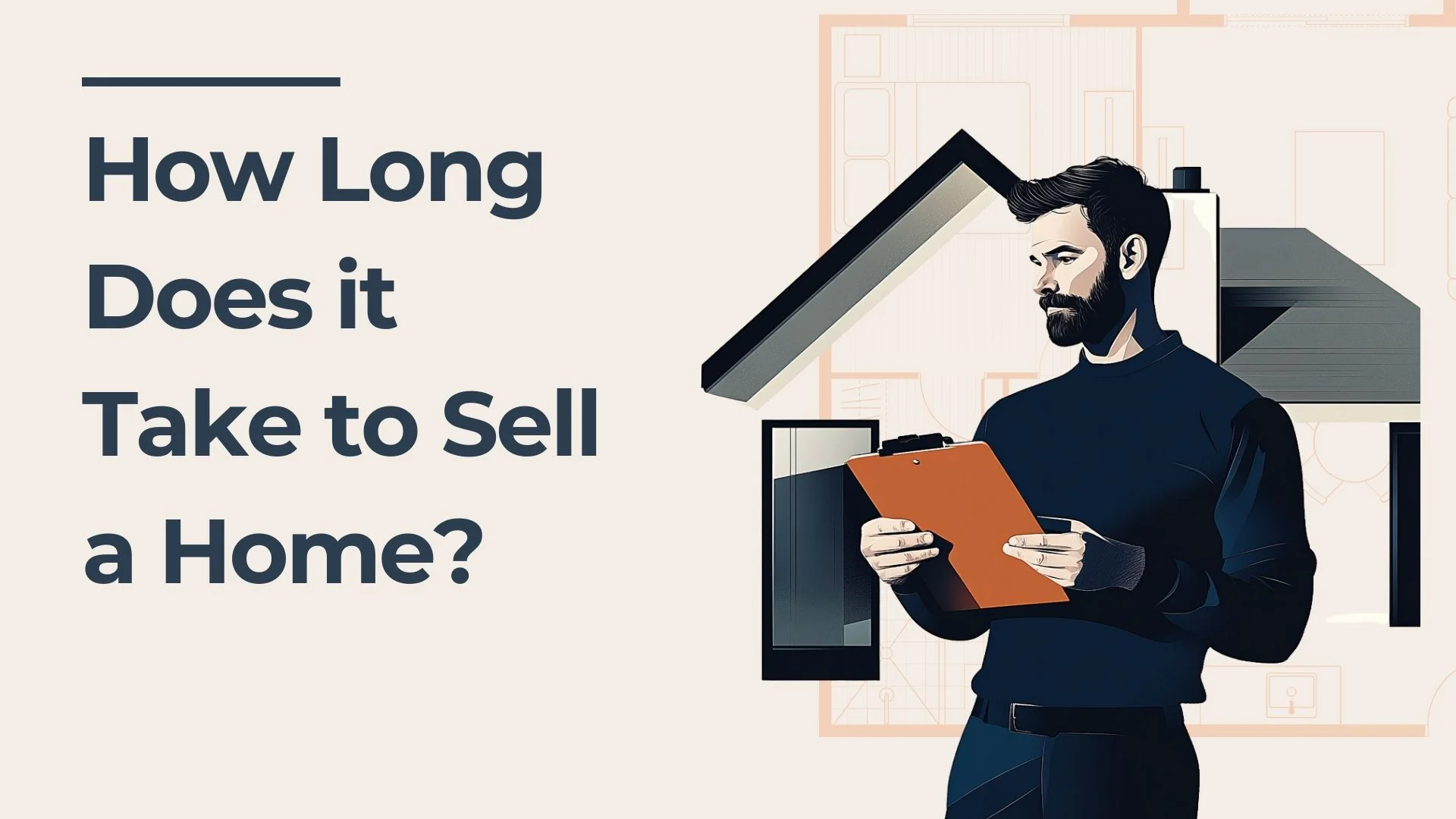 Illustration of a man holding a clipboard, standing next to the text How Long Does it Take to Sell a Home? with a background of abstract house elements. The design has a modern and minimalist style.