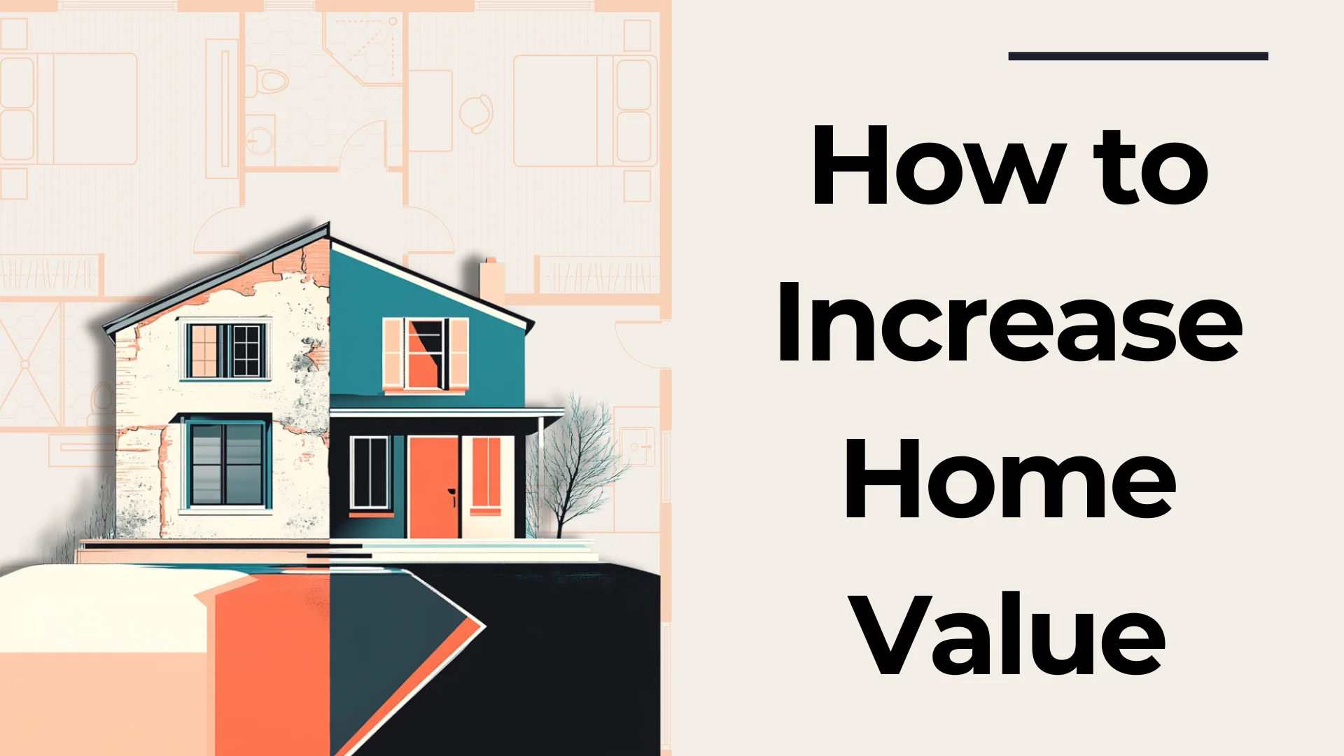 Illustration of a house split between an older, weathered side and a modern, renovated side. Text on the right reads, How to Increase Home Value. The background features faint architectural plans.
