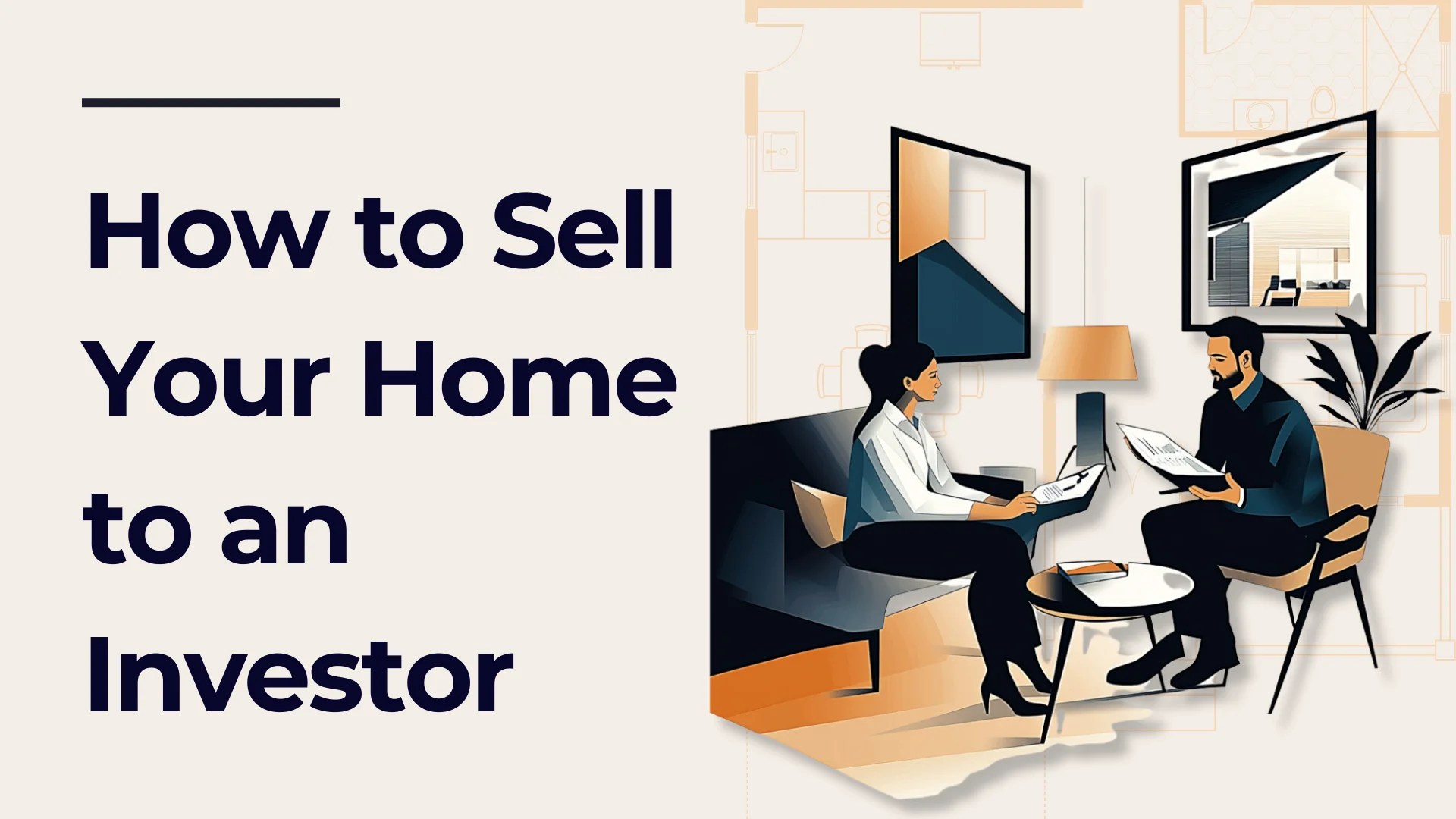Illustration of two people sitting on chairs in a modern living room, discussing documents. Text on the left reads, How to Sell Your Home to an Investor. A floor plan and decor are subtly visible in the background.