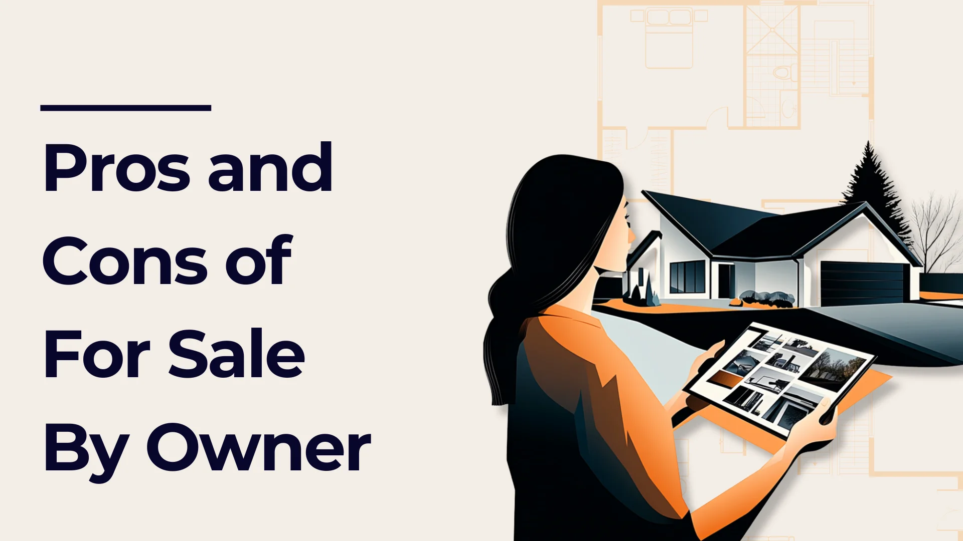 Illustration of a person holding a tablet with property listings. Text on the left reads, Pros and Cons of For Sale By Owner. A house and faint floor plan are in the background.