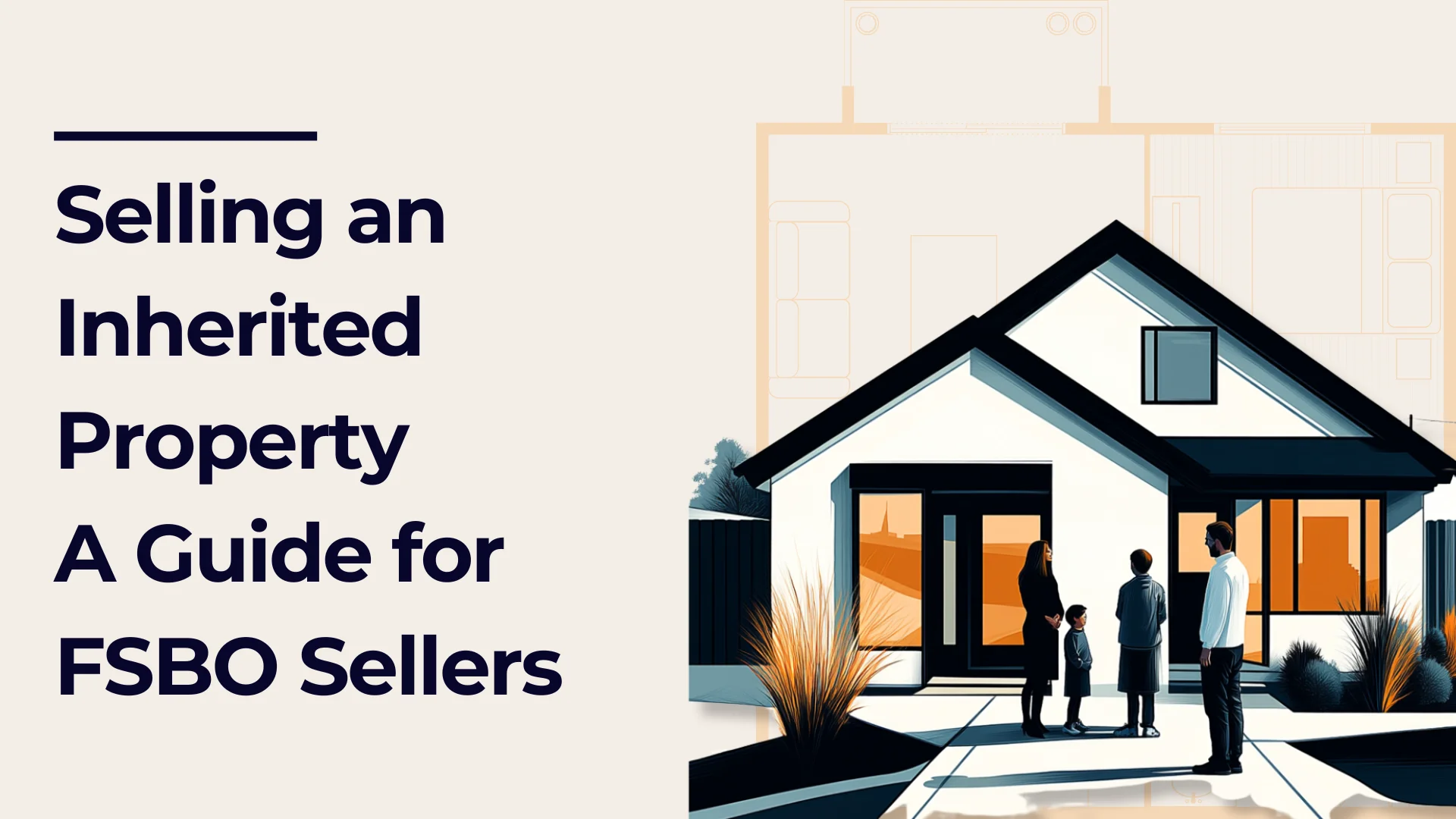 Illustration of a family standing outside a modern house. The text reads, Selling an Inherited Property: A Guide for FSBO Sellers on a beige background.