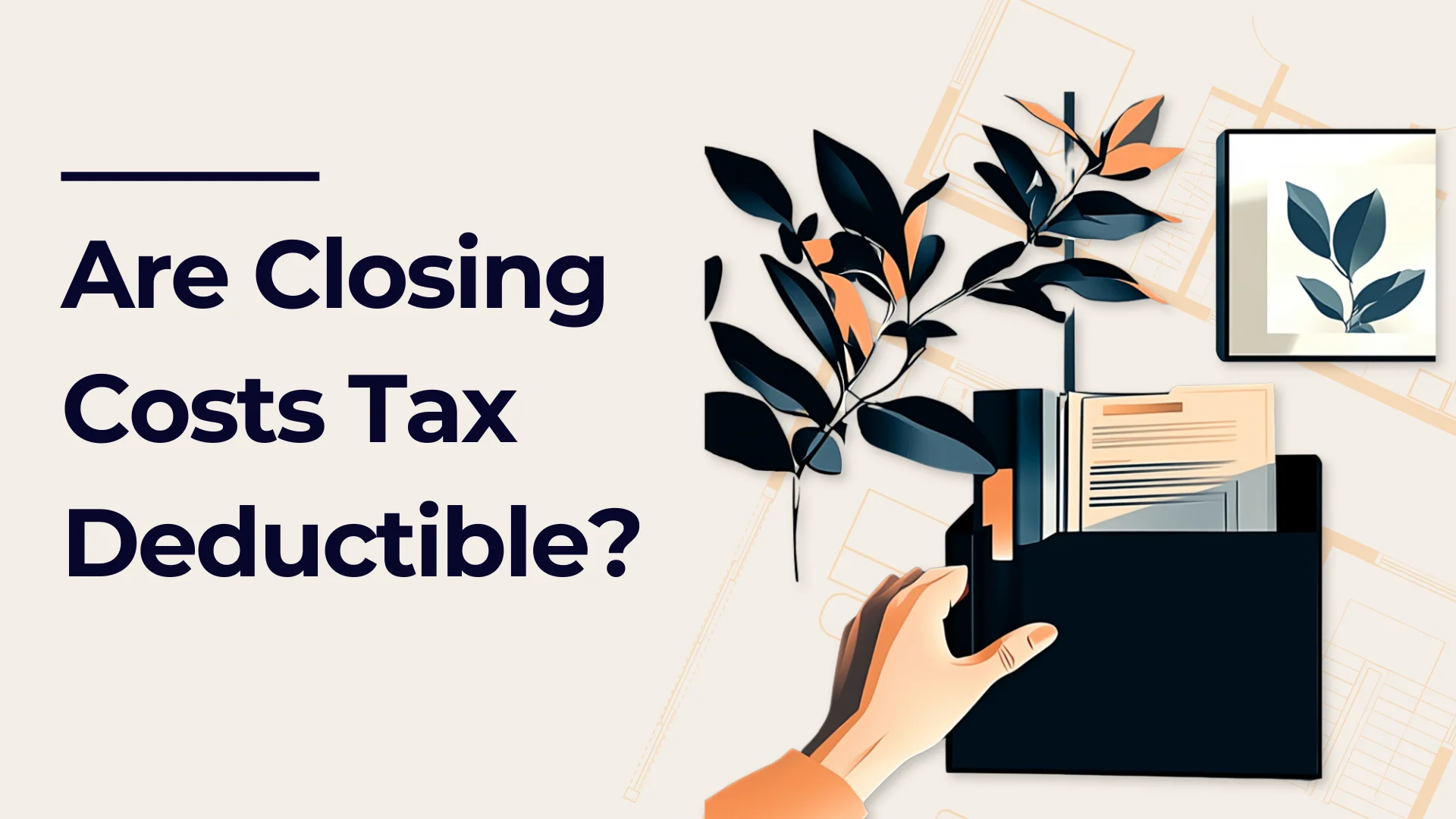 A hand holding a folder filled with documents, next to an illustration of leaves and a tablet. Large text on the left reads: Are Closing Costs Tax Deductible?.