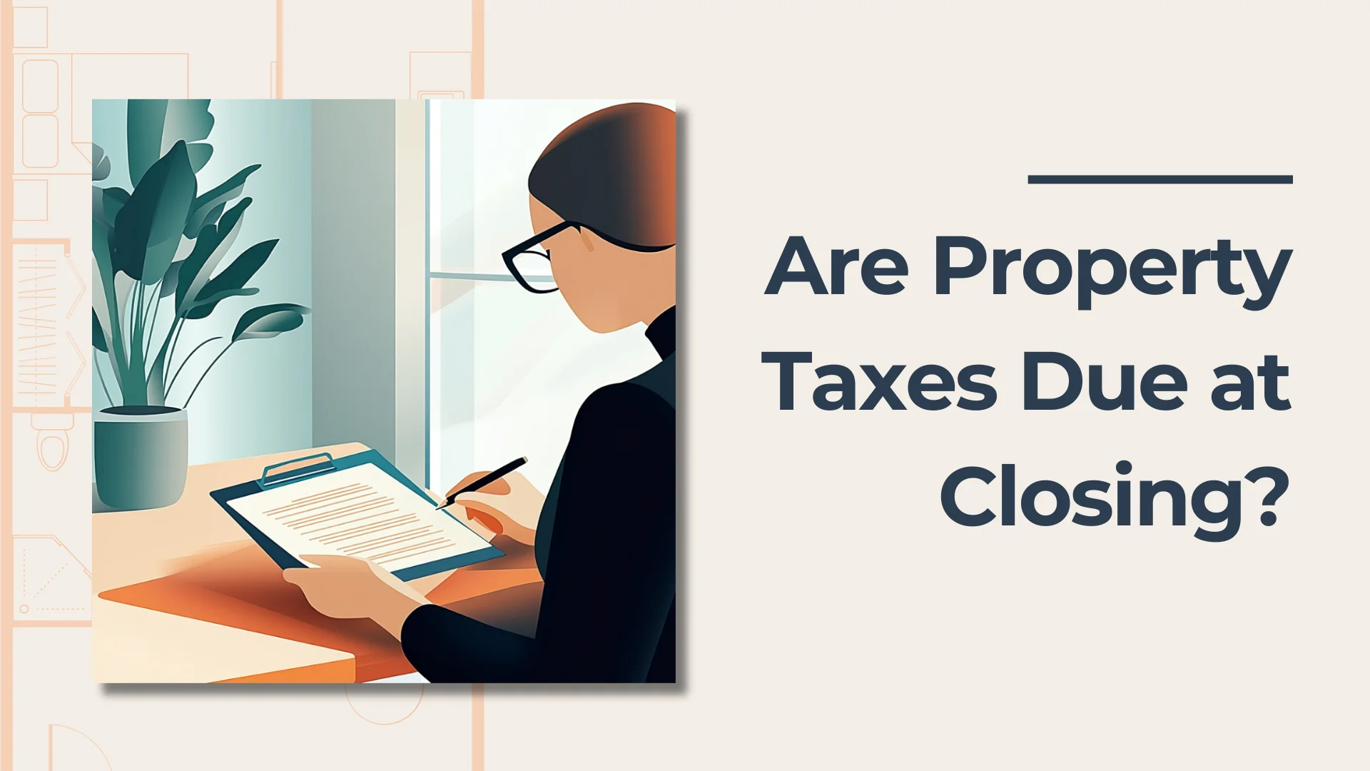 An illustration of a person with glasses sitting at a desk, reviewing a document on a clipboard. Beside the image, text reads: Are Property Taxes Due at Closing?.