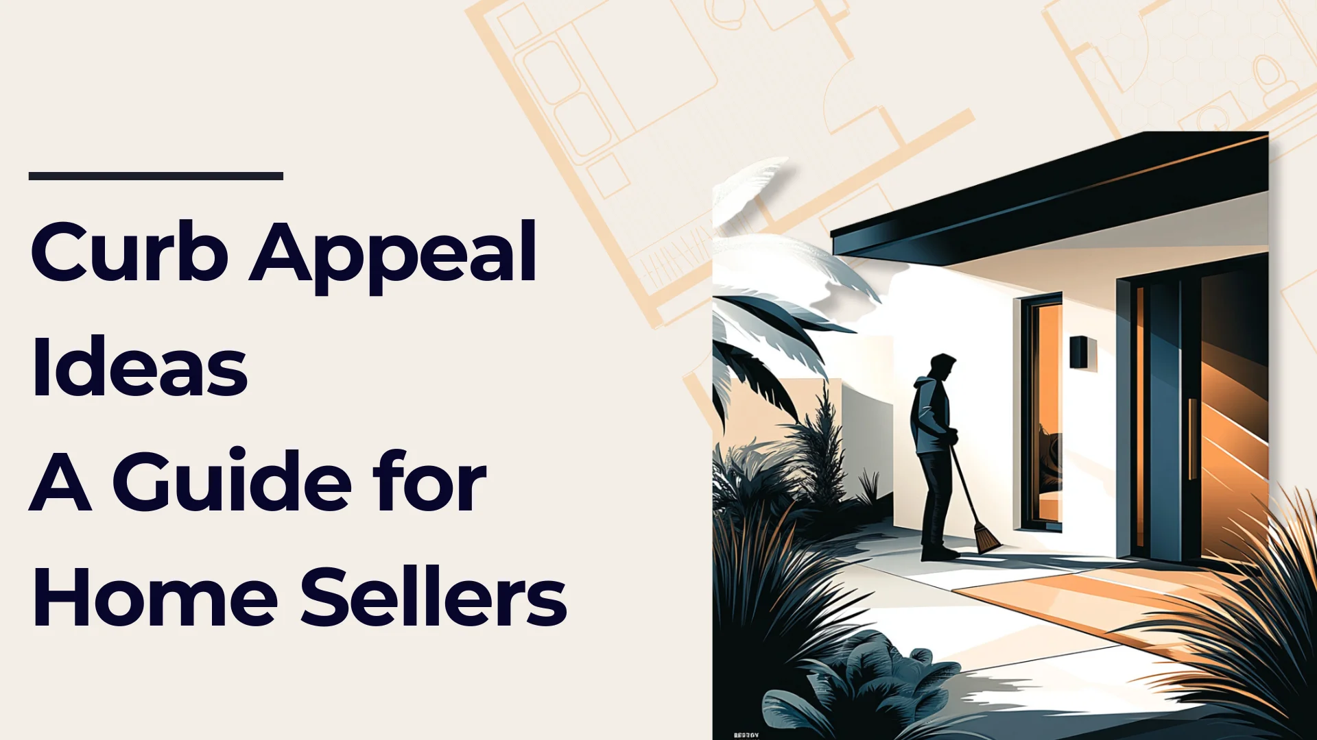 Text reads Curb Appeal Ideas: A Guide for Home Sellers. Illustration shows a person sweeping the entryway of a modern house, surrounded by plants, emphasizing readiness and cleanliness for home selling.