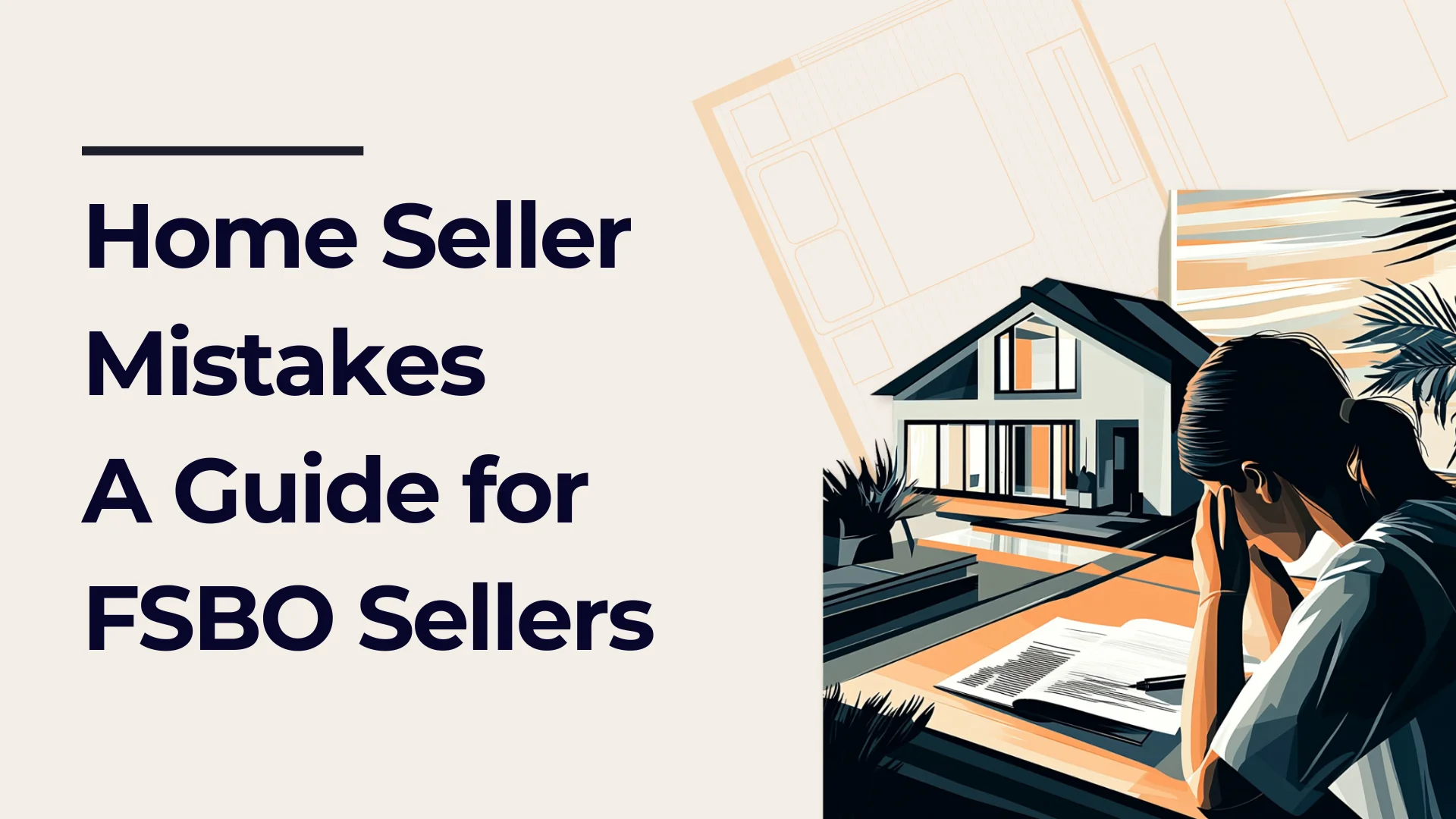 A graphic with the text Home Seller Mistakes: A Guide for FSBO Sellers next to an illustration of a worried person at a desk, paperwork spread out, with a modern house and blueprint in the background.