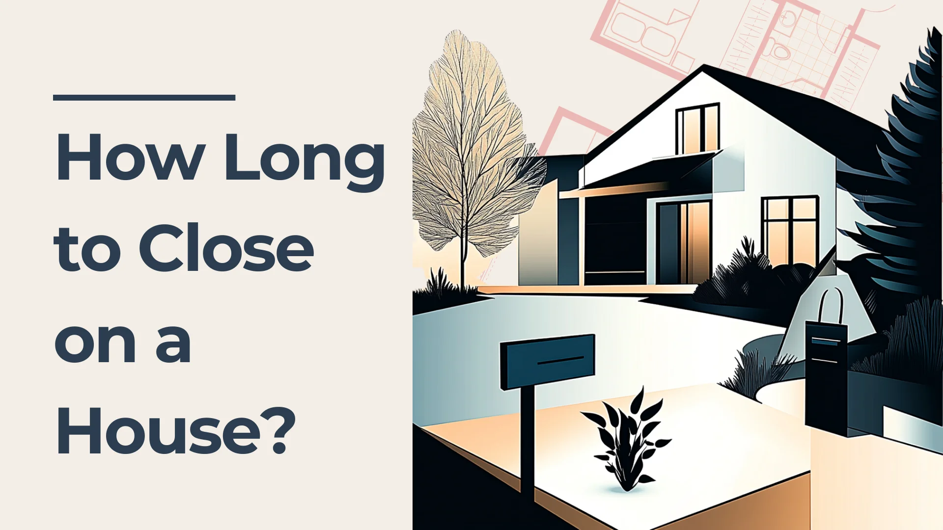 Stylized illustration of a modern house with trees and a sign out front. Text on the left reads, “How Long to Close on a House?” Faded architectural drawings appear in the background.