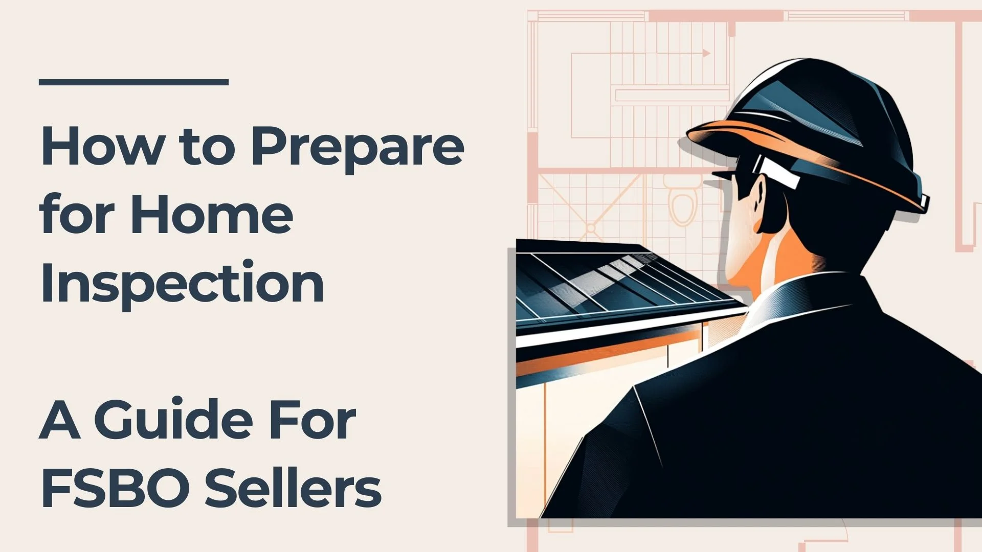 Illustration of a person in a hard hat inspecting a home, with the text How to Prepare for Home Inspection: A Guide For FSBO Sellers on a light background.