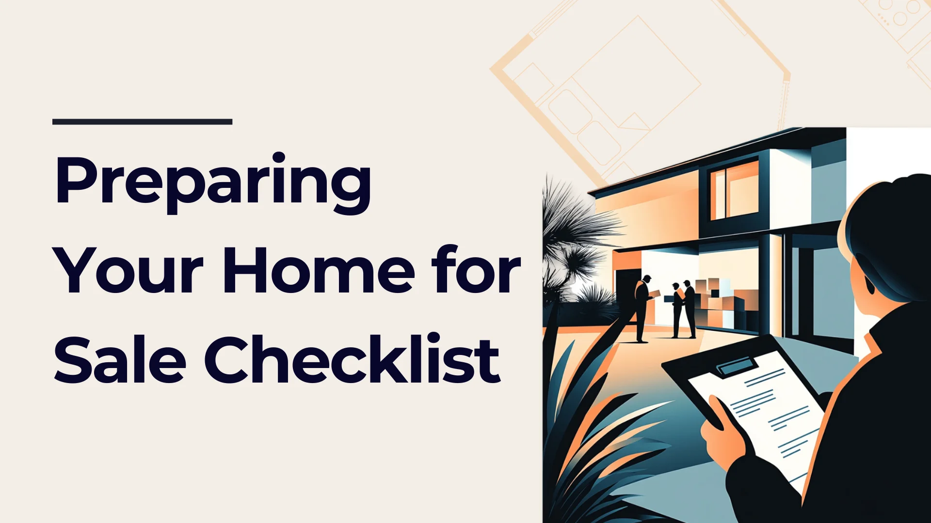 Illustration of a person holding a clipboard, looking at a modern house with people gathered outside. Text reads: “Preparing Your Home for Sale Checklist.” Blueprint lines are faintly visible in the background.