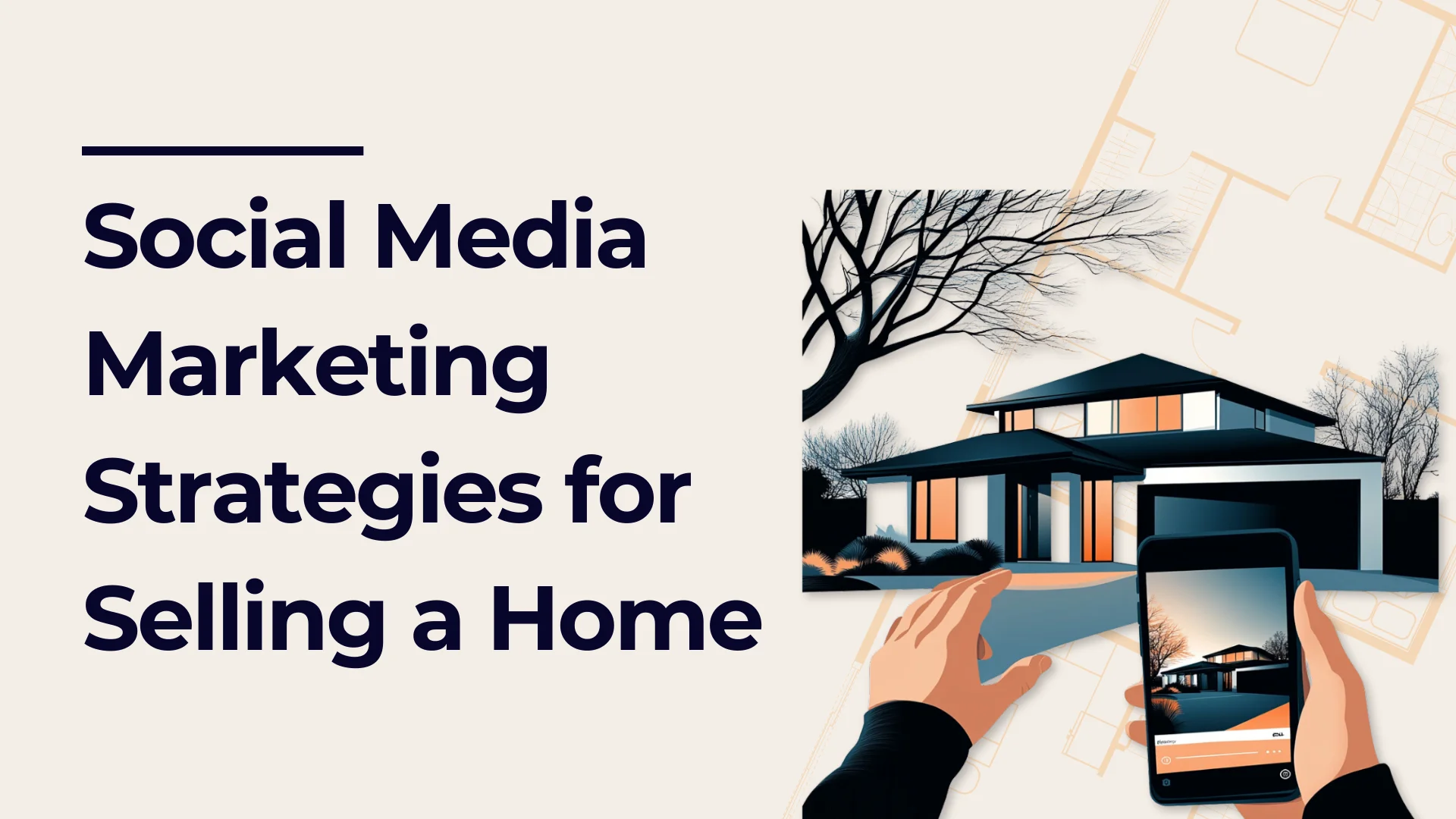 A graphic showing the text Social Media Marketing Strategies for Selling a Home next to an illustration of a modern house and hands taking a photo of the house with a smartphone.