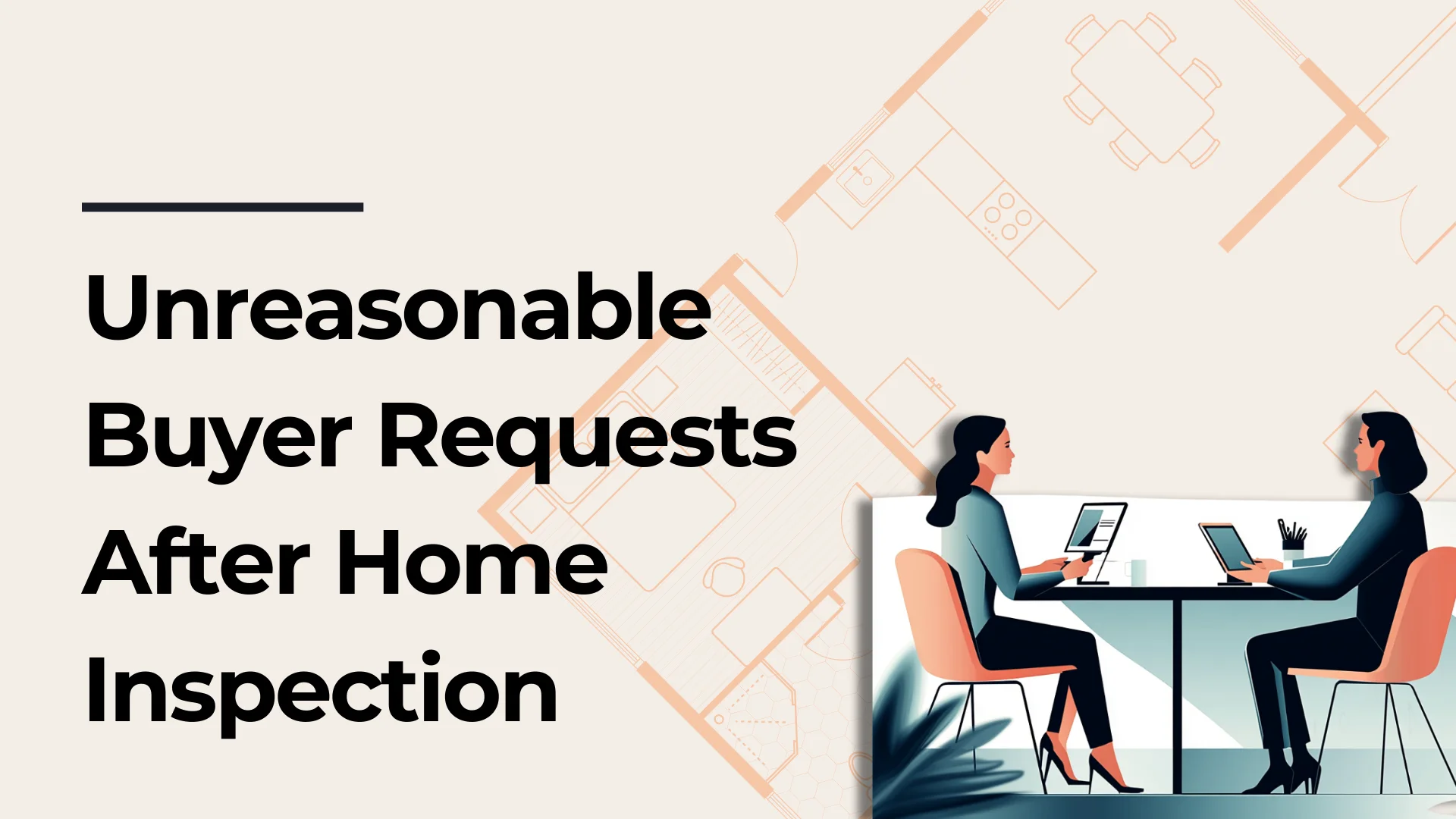 Graphic with the title Unreasonable Buyer Requests After Home Inspection next to an illustration of two people sitting at a table discussing documents, with a faint floor plan in the background.