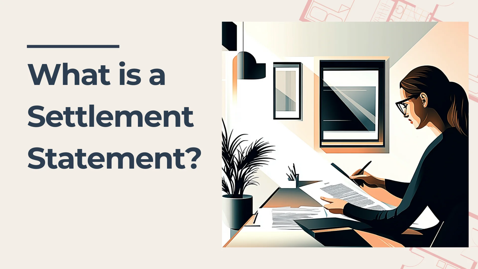 A woman sits at a desk reviewing documents with the text What is a Settlement Statement? displayed beside her. The setting is a modern office with a plant and window.