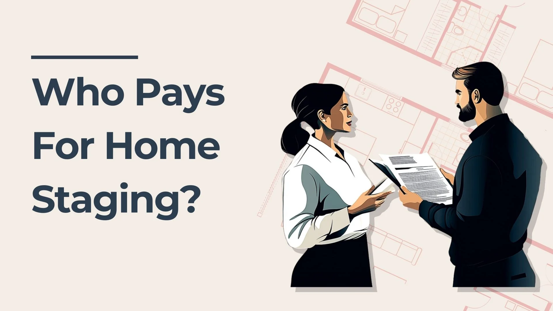 Illustration of a woman and a man discussing documents, with text reading “Who Pays For Home Staging?” and faint floor plans in the background.